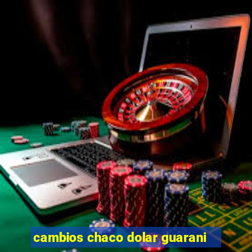 cambios chaco dolar guarani